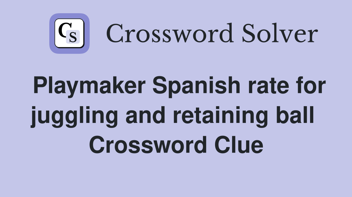 Playmaker Spanish rate for juggling and retaining ball  Crossword Clue