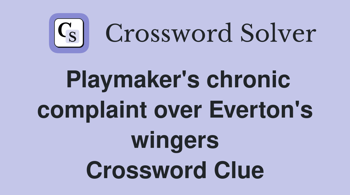 Playmaker's chronic complaint over Everton's wingers Crossword Clue