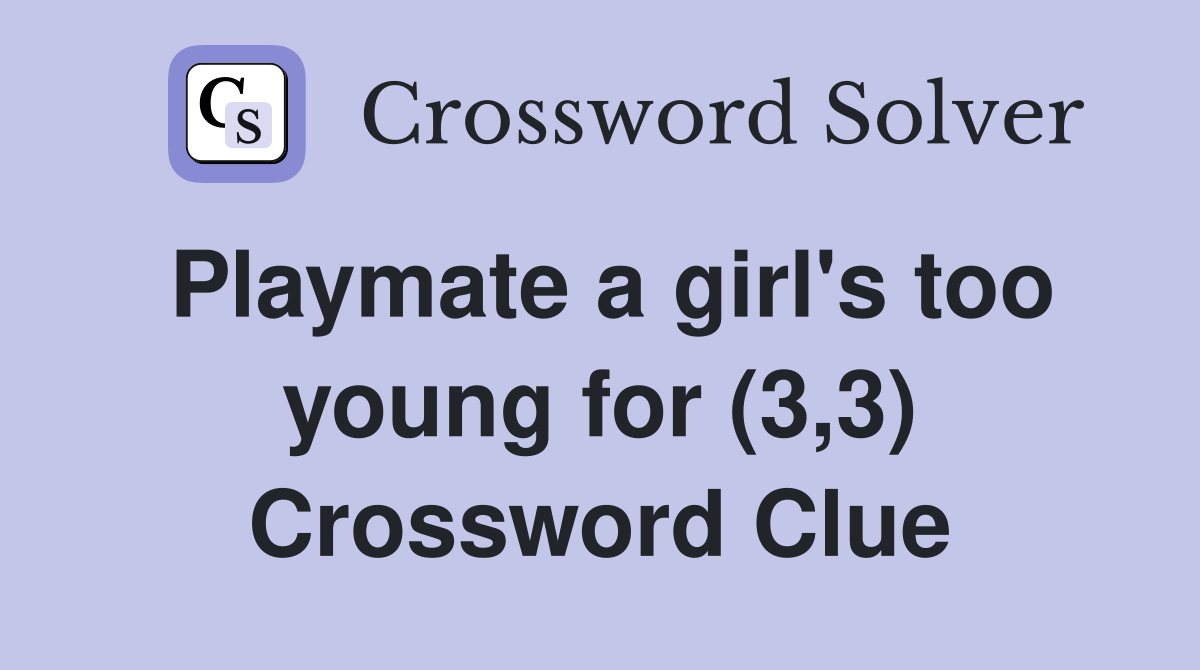 Playmate a girl's too young for (3,3) Crossword Clue