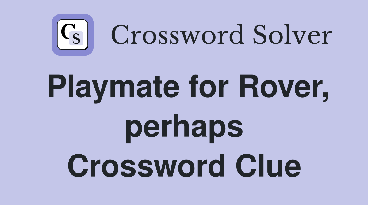 Playmate for Rover, perhaps Crossword Clue