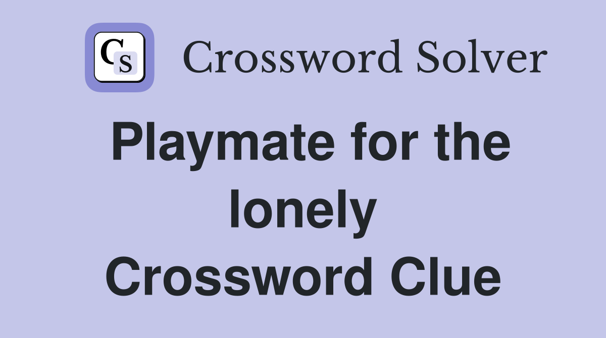 Playmate for the lonely Crossword Clue