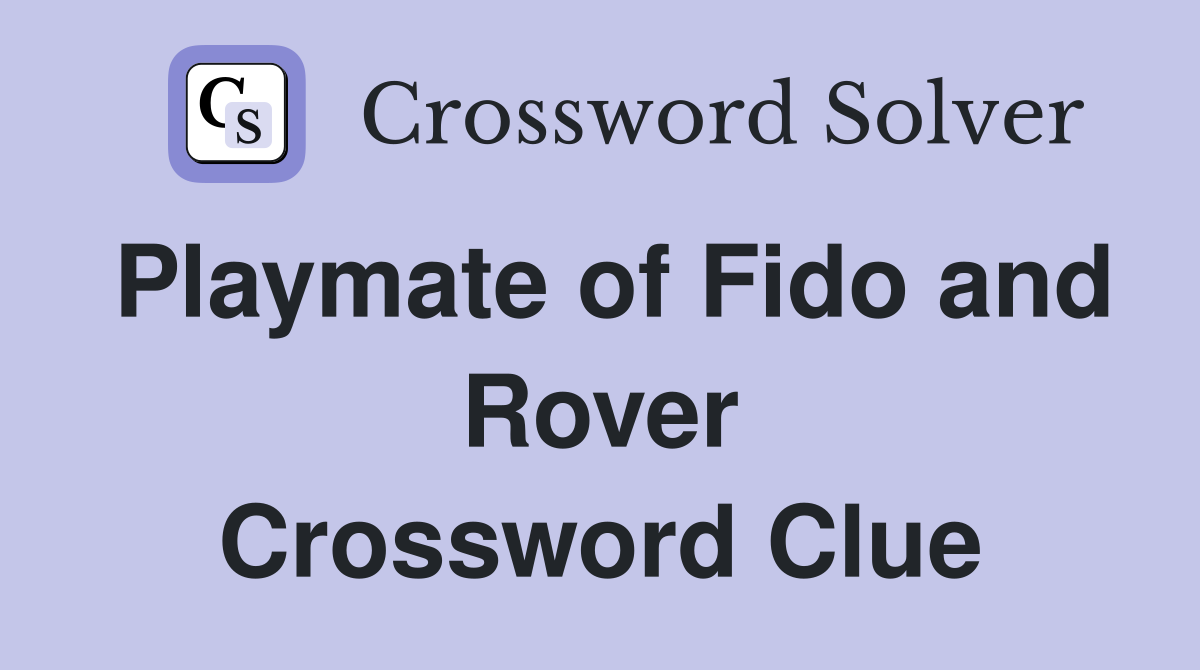 Playmate of Fido and Rover Crossword Clue