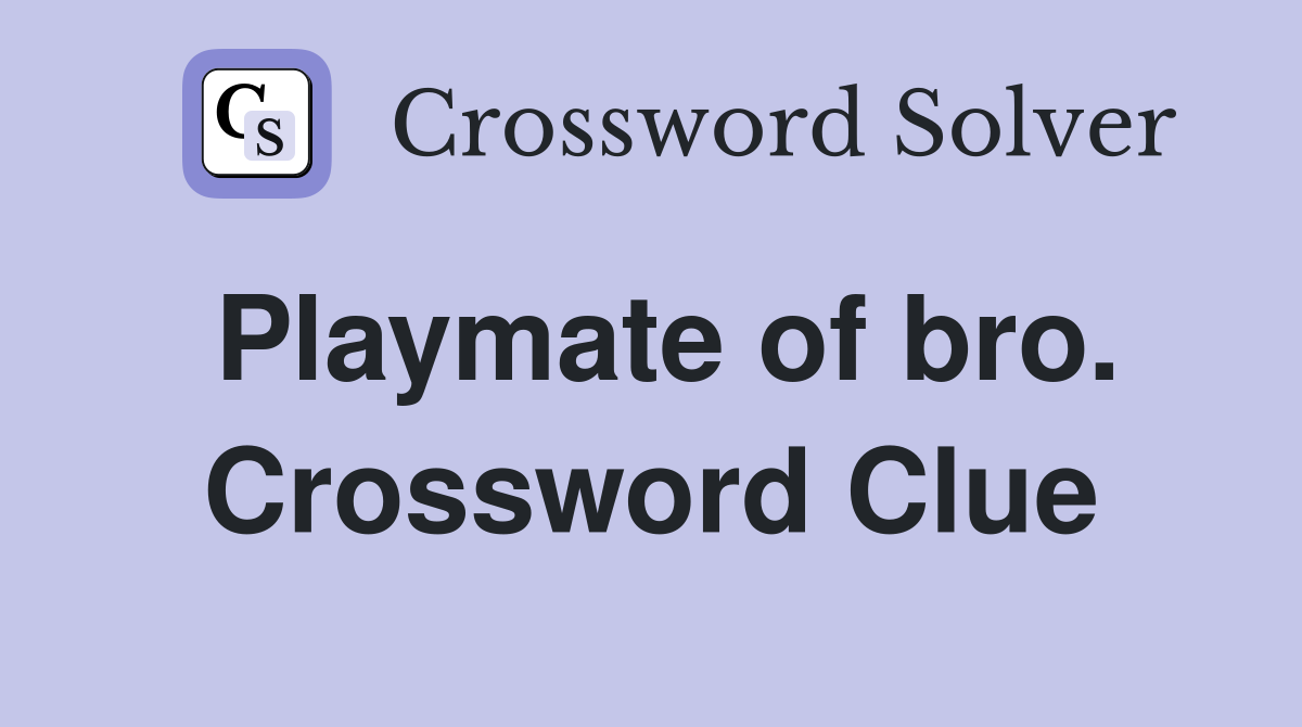 Playmate of bro. Crossword Clue