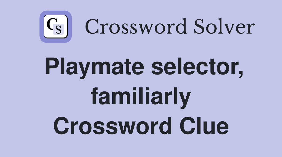 Playmate selector, familiarly Crossword Clue
