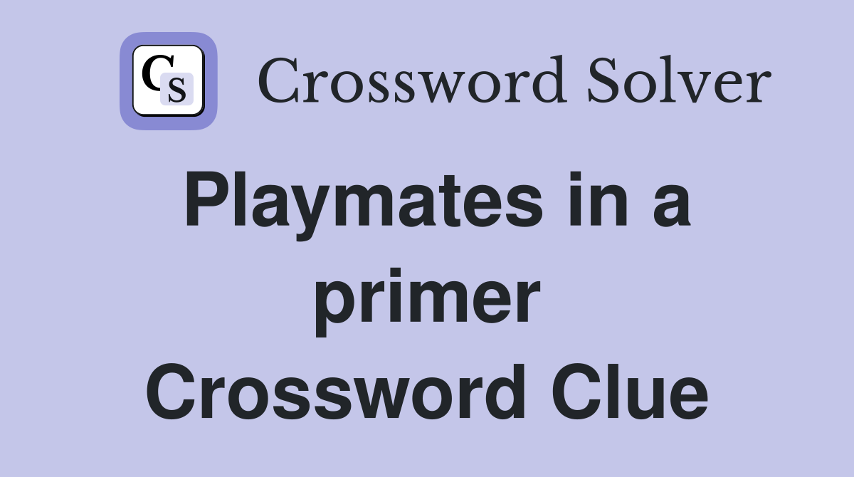 Playmates in a primer Crossword Clue