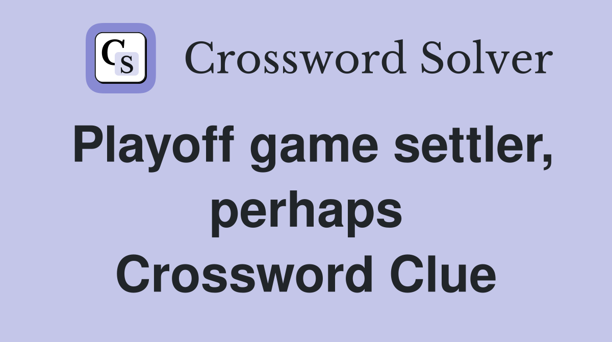 Playoff game settler, perhaps Crossword Clue