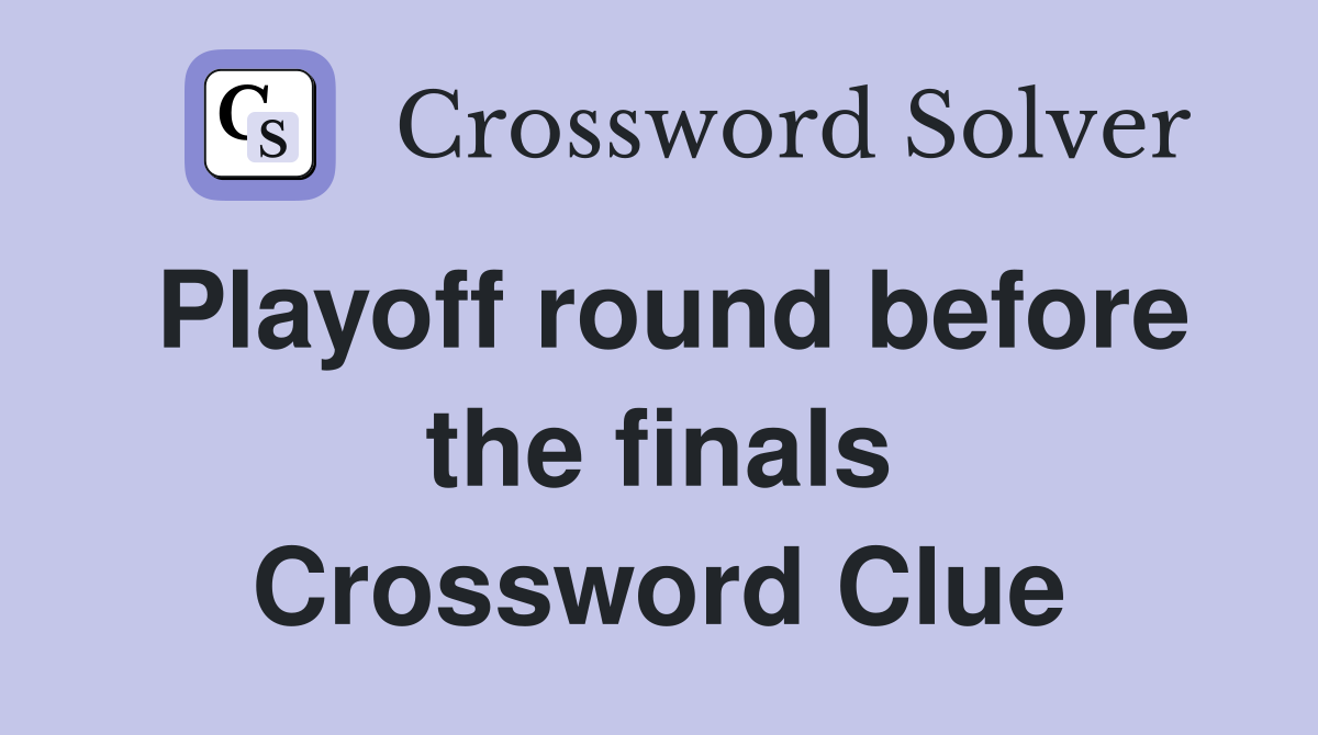 Playoff round before the finals Crossword Clue