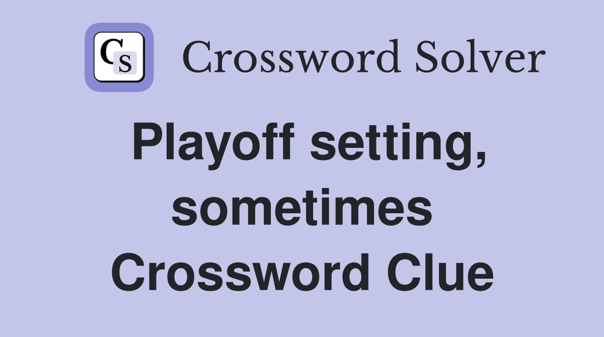Playoff setting, sometimes Crossword Clue