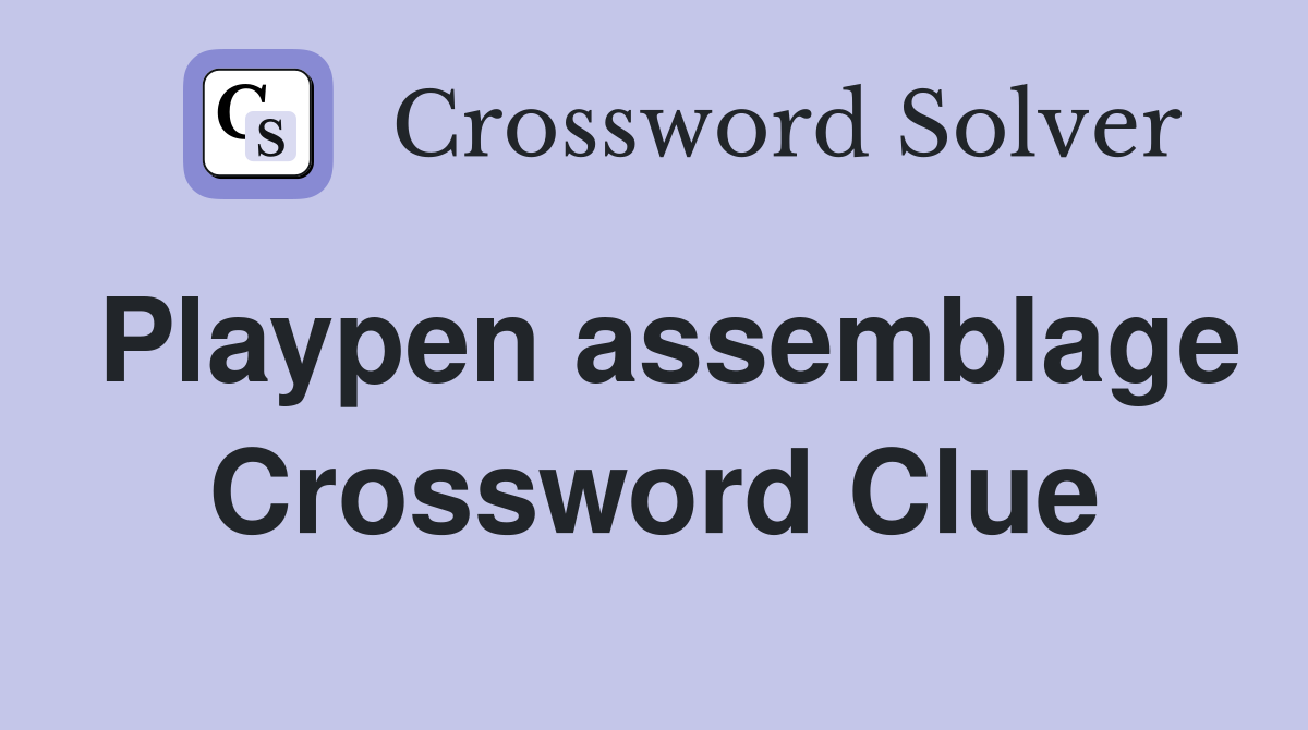 Playpen assemblage Crossword Clue