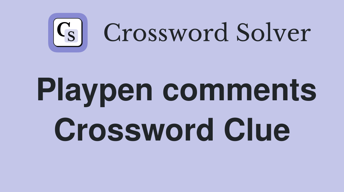 Playpen comments Crossword Clue