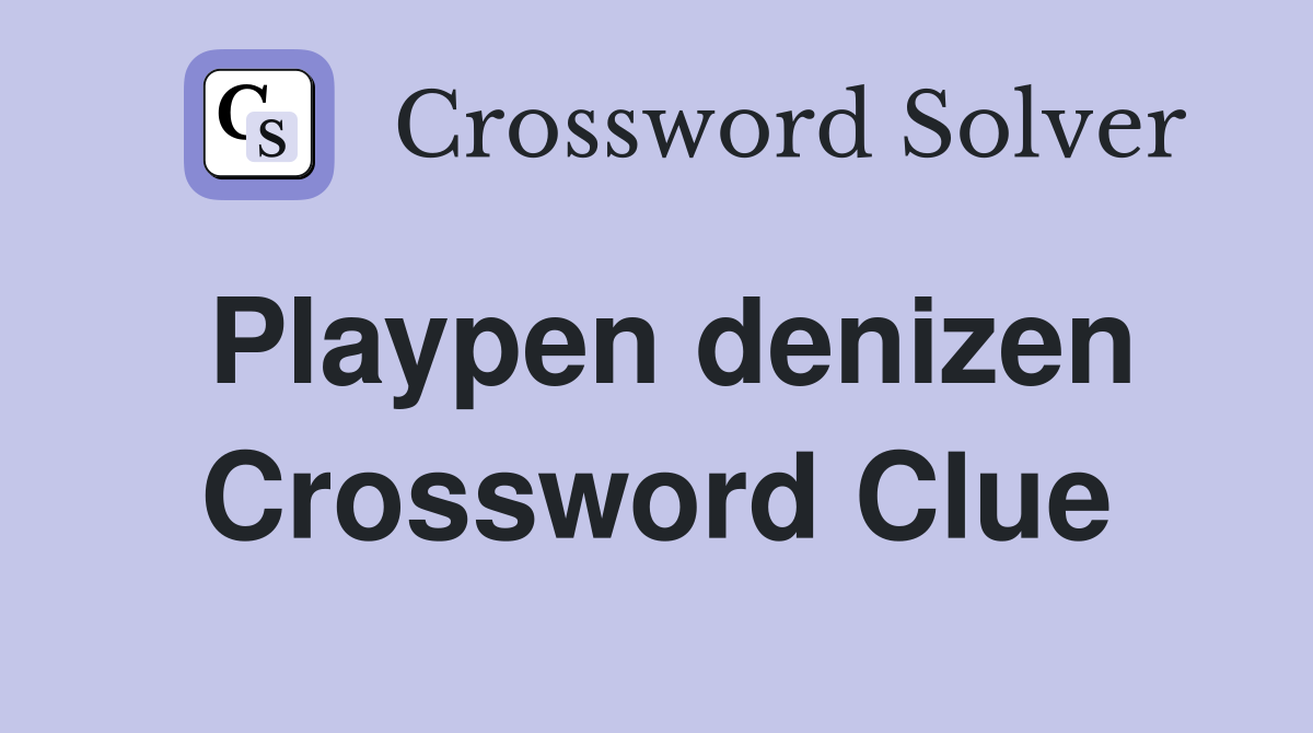 Playpen denizen Crossword Clue