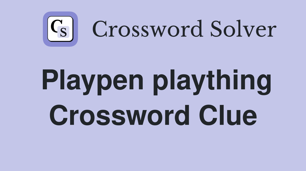 Playpen plaything Crossword Clue