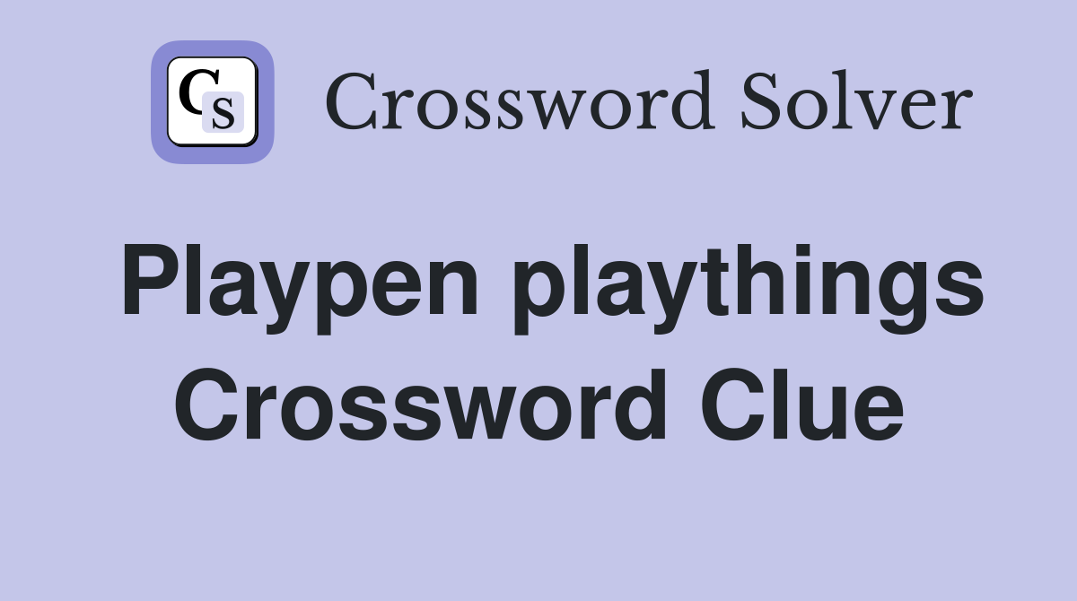 Playpen playthings Crossword Clue