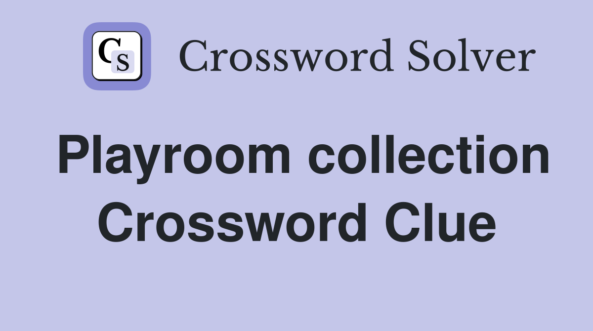 Playroom collection Crossword Clue