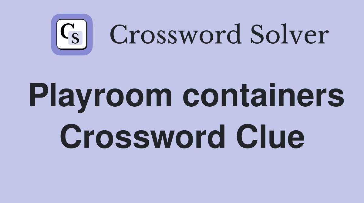 Playroom containers Crossword Clue