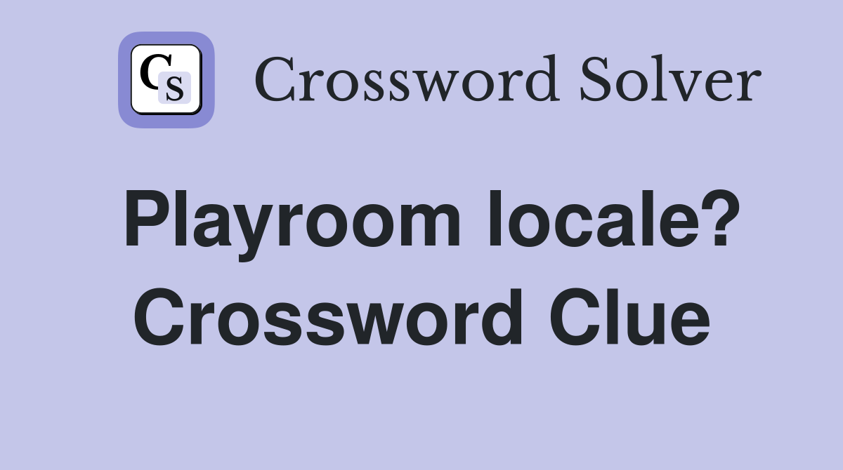 Playroom locale? Crossword Clue