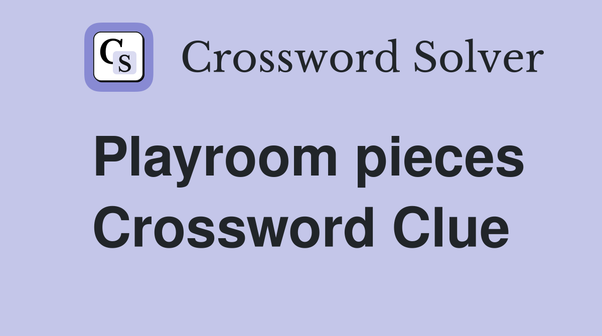 Playroom pieces Crossword Clue