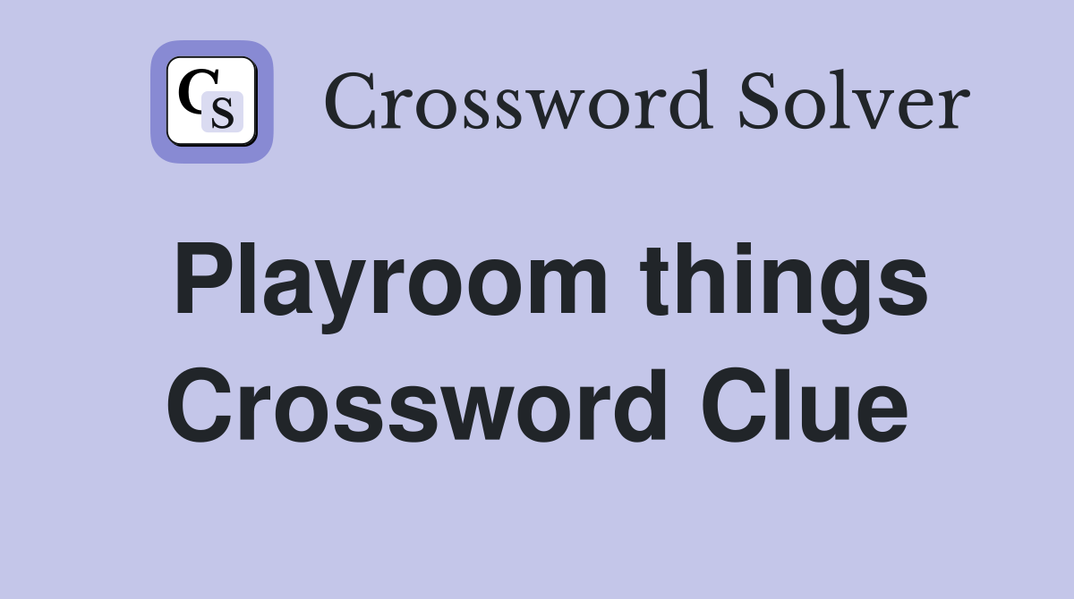 Playroom things Crossword Clue
