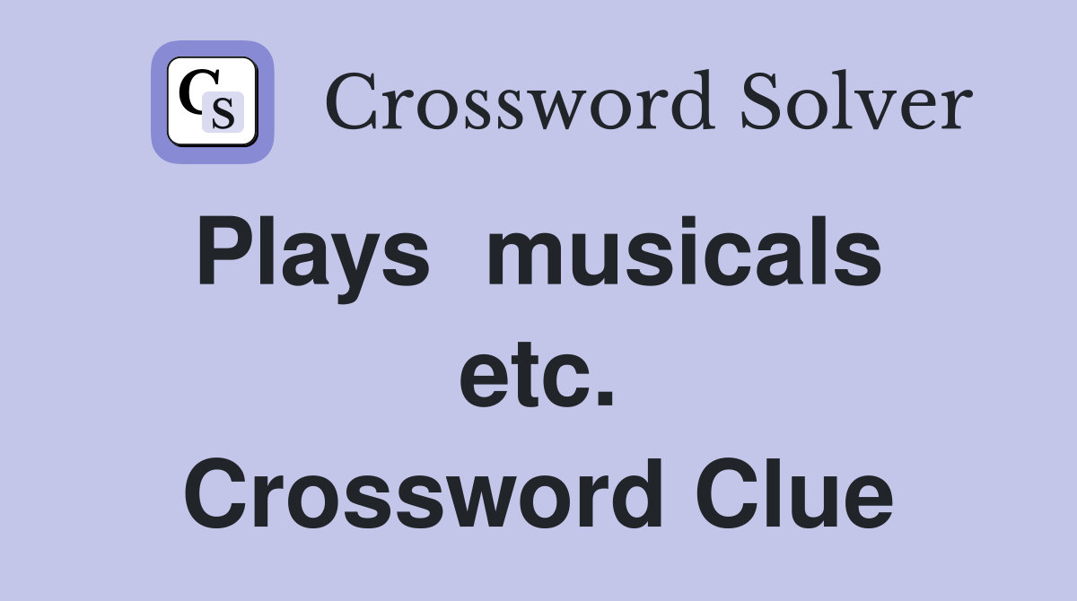 Plays  musicals  etc. Crossword Clue