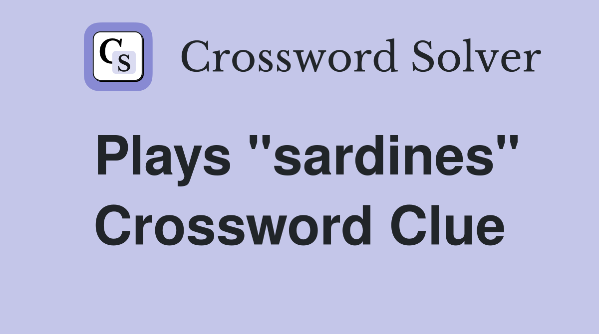 Plays "sardines" Crossword Clue