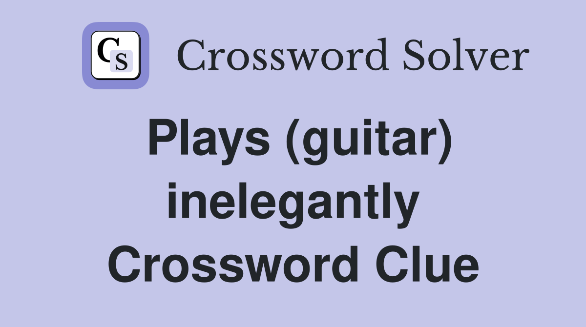 Plays (guitar) inelegantly Crossword Clue