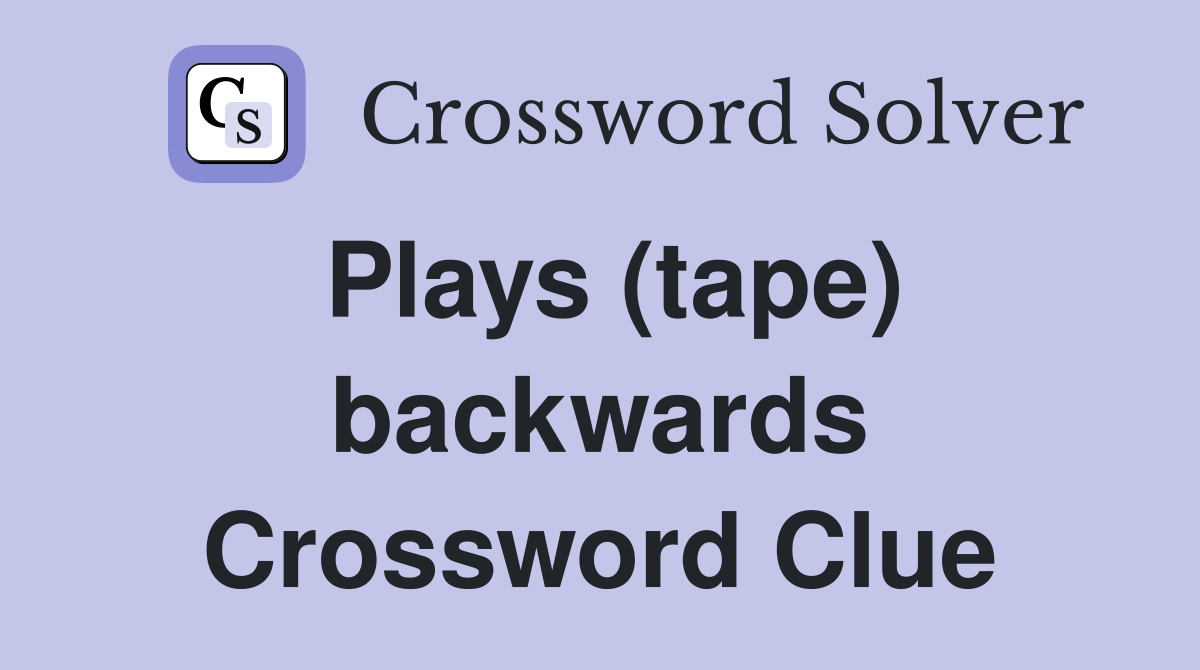Plays (tape) backwards Crossword Clue