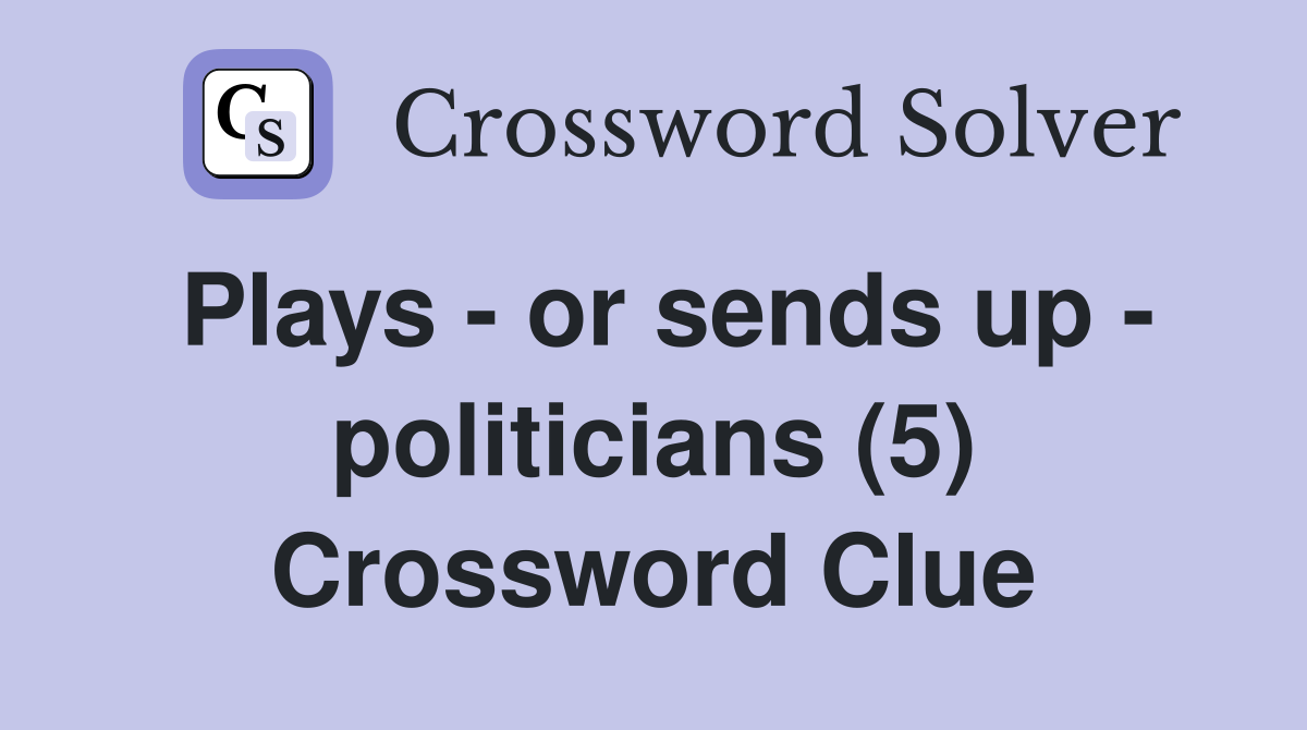 Plays - or sends up - politicians (5) Crossword Clue
