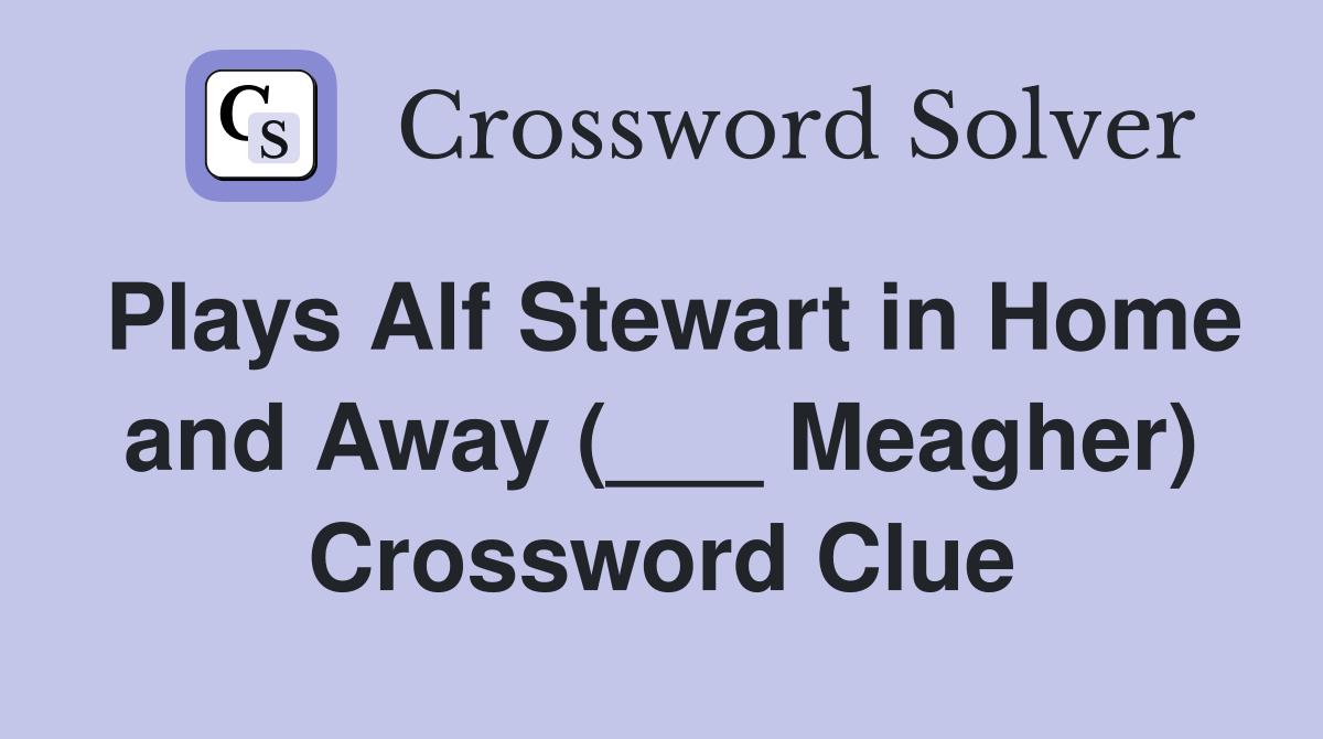 Plays Alf Stewart in Home and Away (___ Meagher) Crossword Clue
