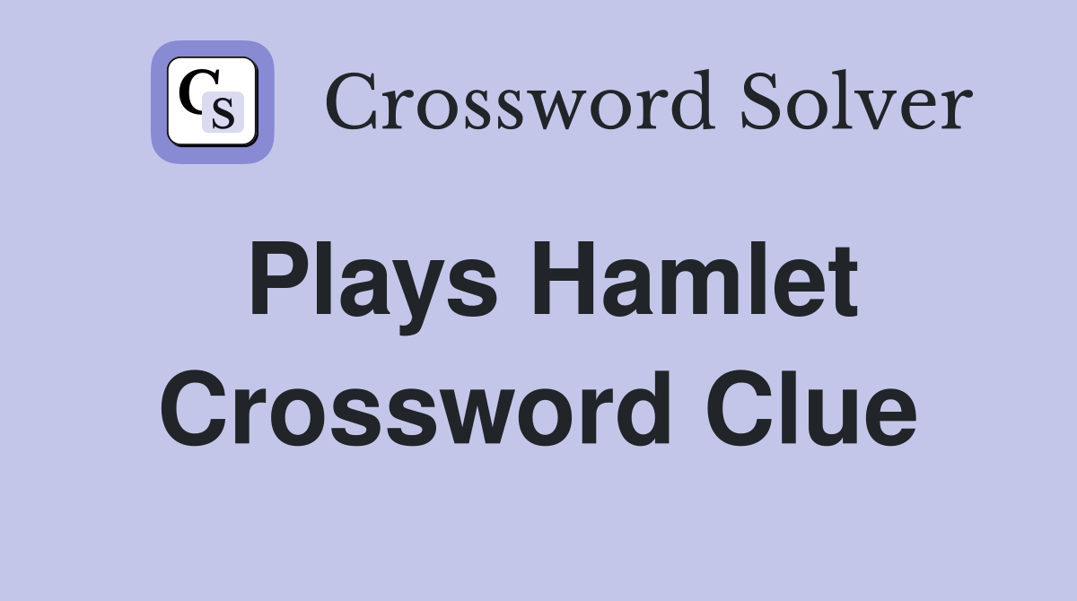 Plays Hamlet Crossword Clue