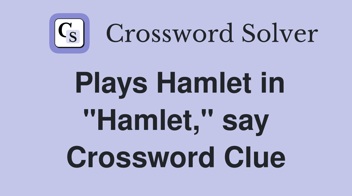 Plays Hamlet in "Hamlet," say Crossword Clue