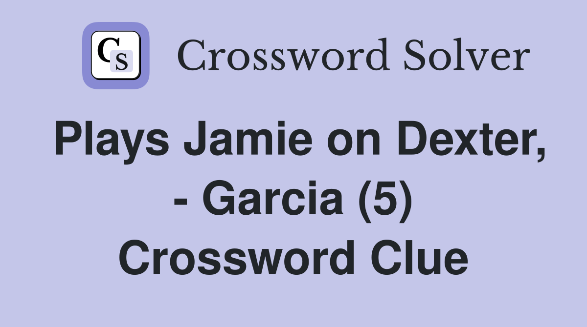 Plays Jamie on Dexter, - Garcia (5) Crossword Clue