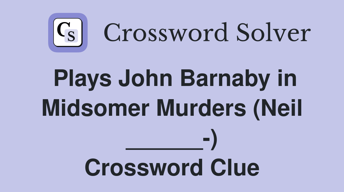 Plays John Barnaby in Midsomer Murders (Neil ______-) Crossword Clue