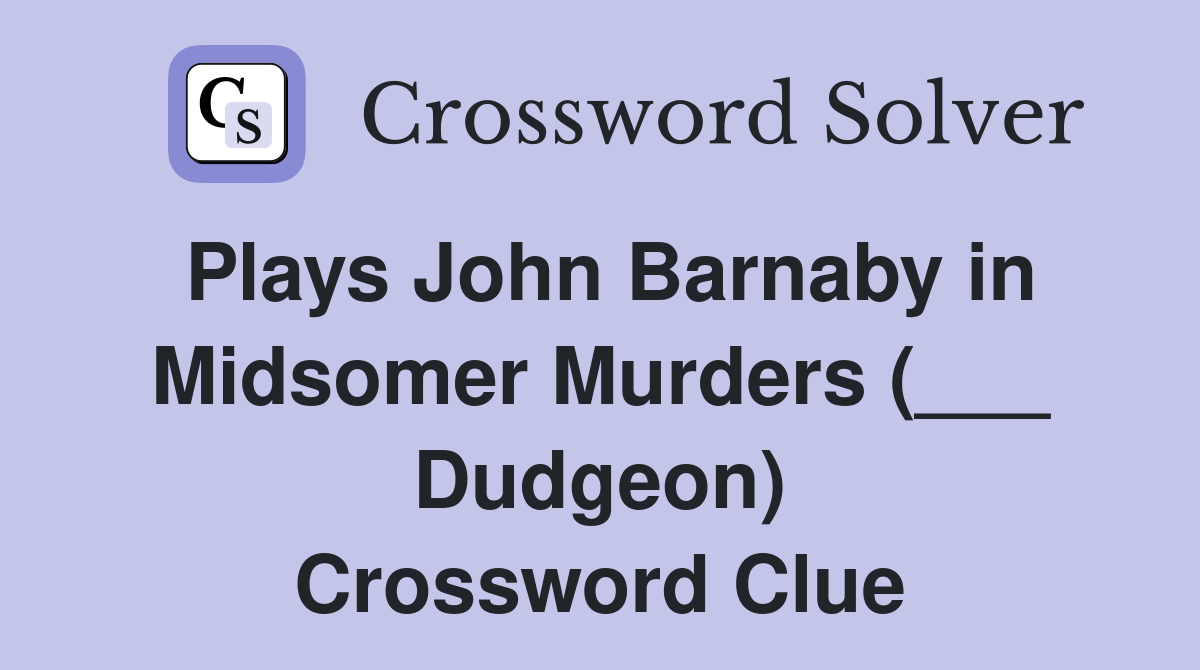 Plays John Barnaby in Midsomer Murders (___ Dudgeon) Crossword Clue