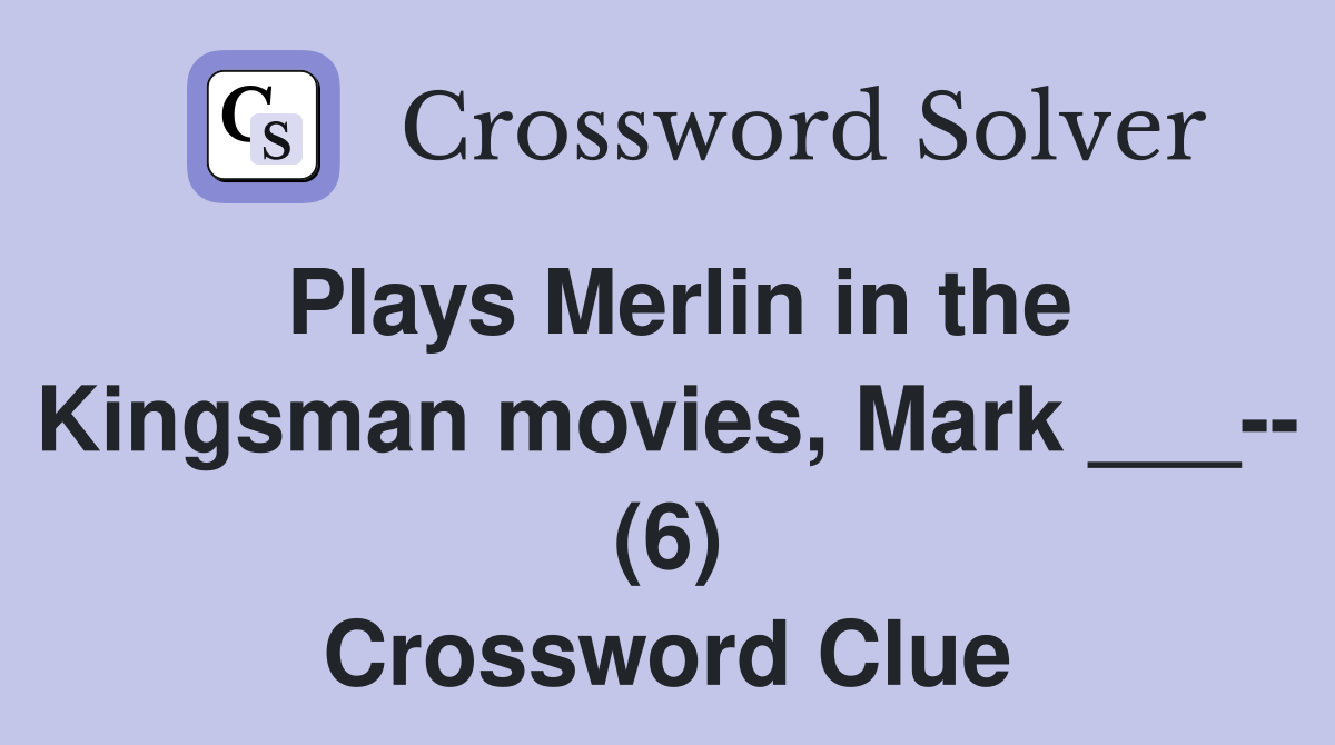Plays Merlin in the Kingsman movies, Mark ___-- (6) Crossword Clue