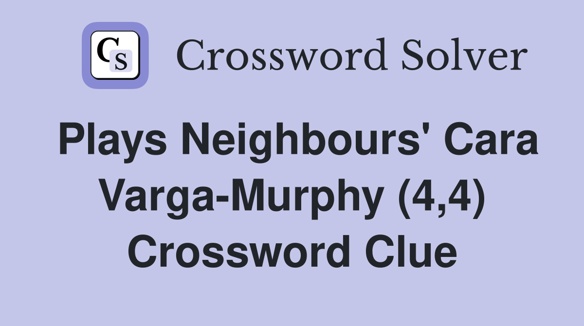 Plays Neighbours' Cara Varga-Murphy (4,4) Crossword Clue