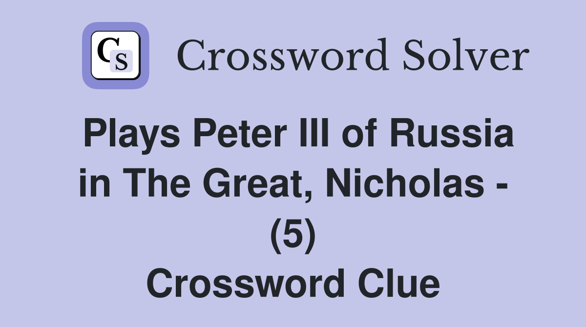 Plays Peter III of Russia in The Great, Nicholas - (5) Crossword Clue