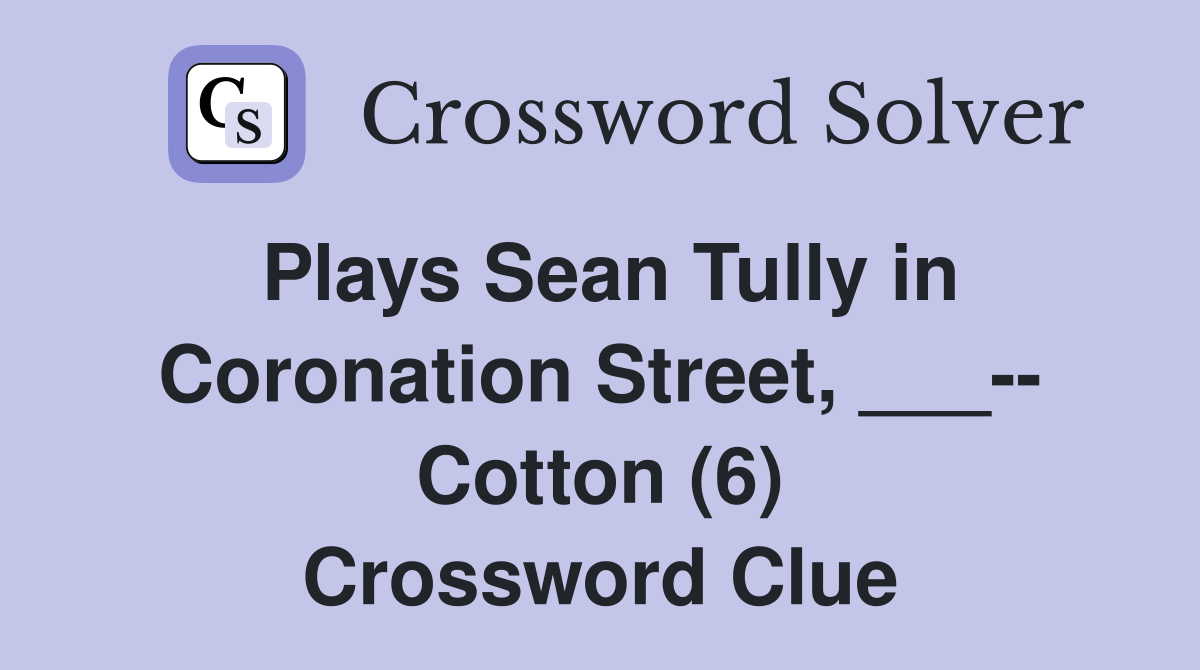 Plays Sean Tully in Coronation Street, ___-- Cotton (6) Crossword Clue
