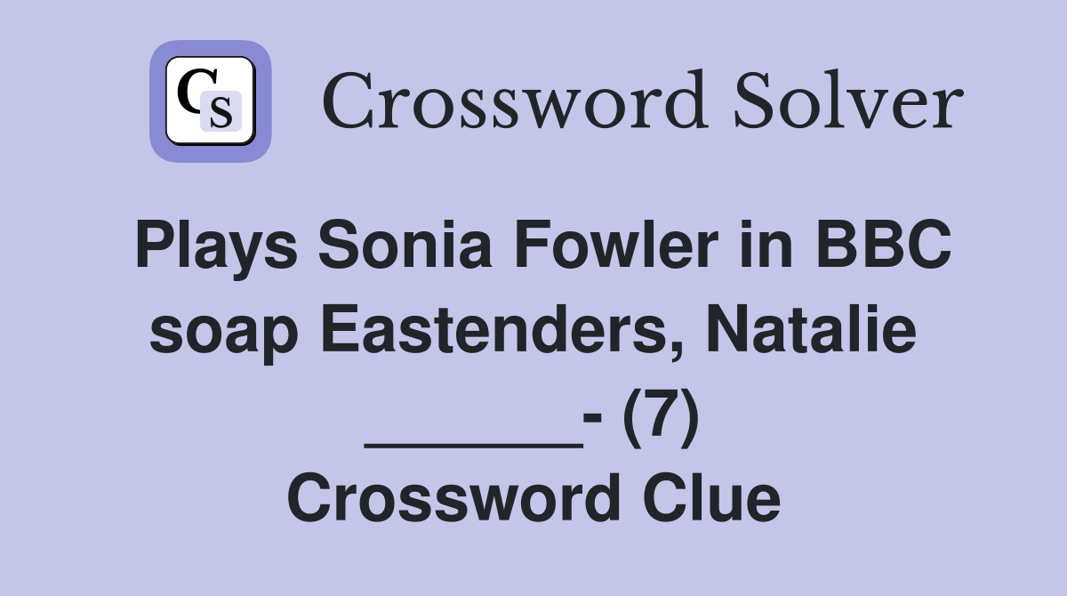 Plays Sonia Fowler in BBC soap Eastenders, Natalie ______- (7) Crossword Clue