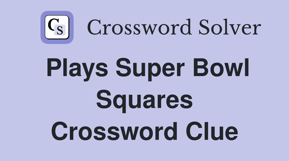 Plays Super Bowl Squares Crossword Clue
