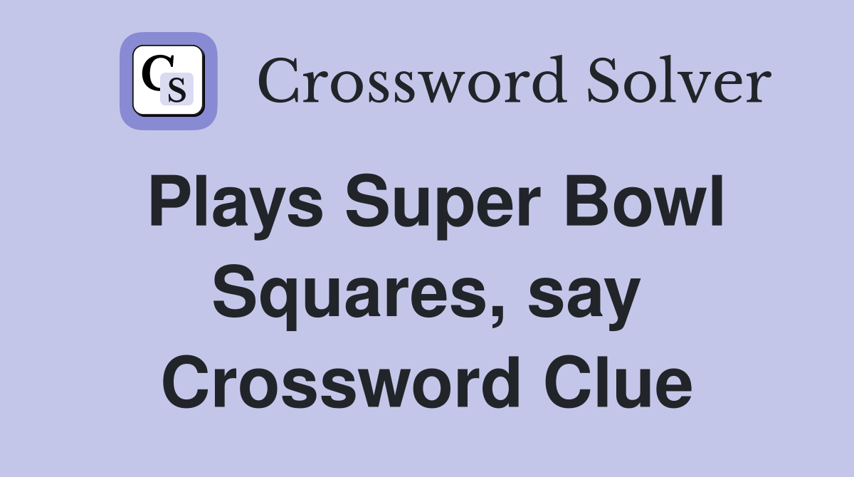 Plays Super Bowl Squares, say Crossword Clue