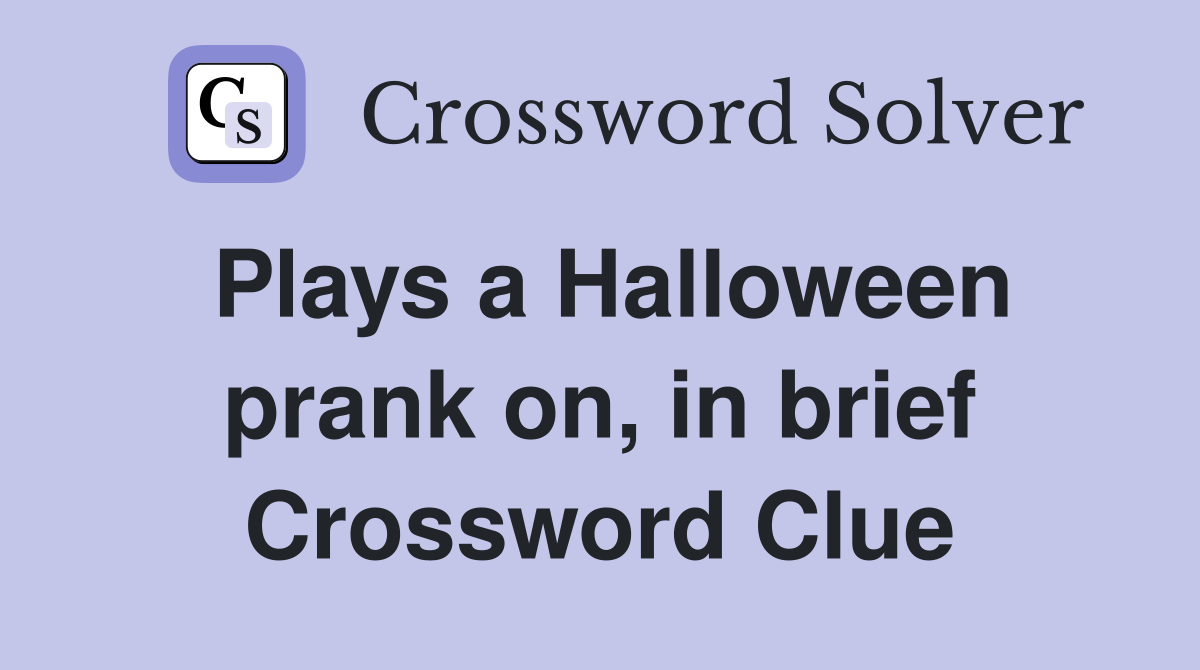 Plays a Halloween prank on, in brief Crossword Clue