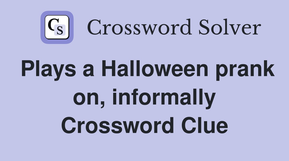Plays a Halloween prank on, informally Crossword Clue