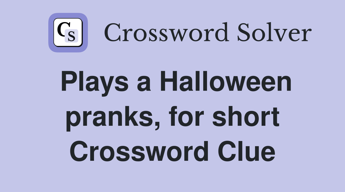 Plays a Halloween pranks, for short Crossword Clue