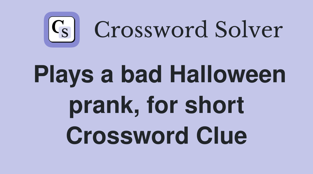 Plays a bad Halloween prank, for short Crossword Clue