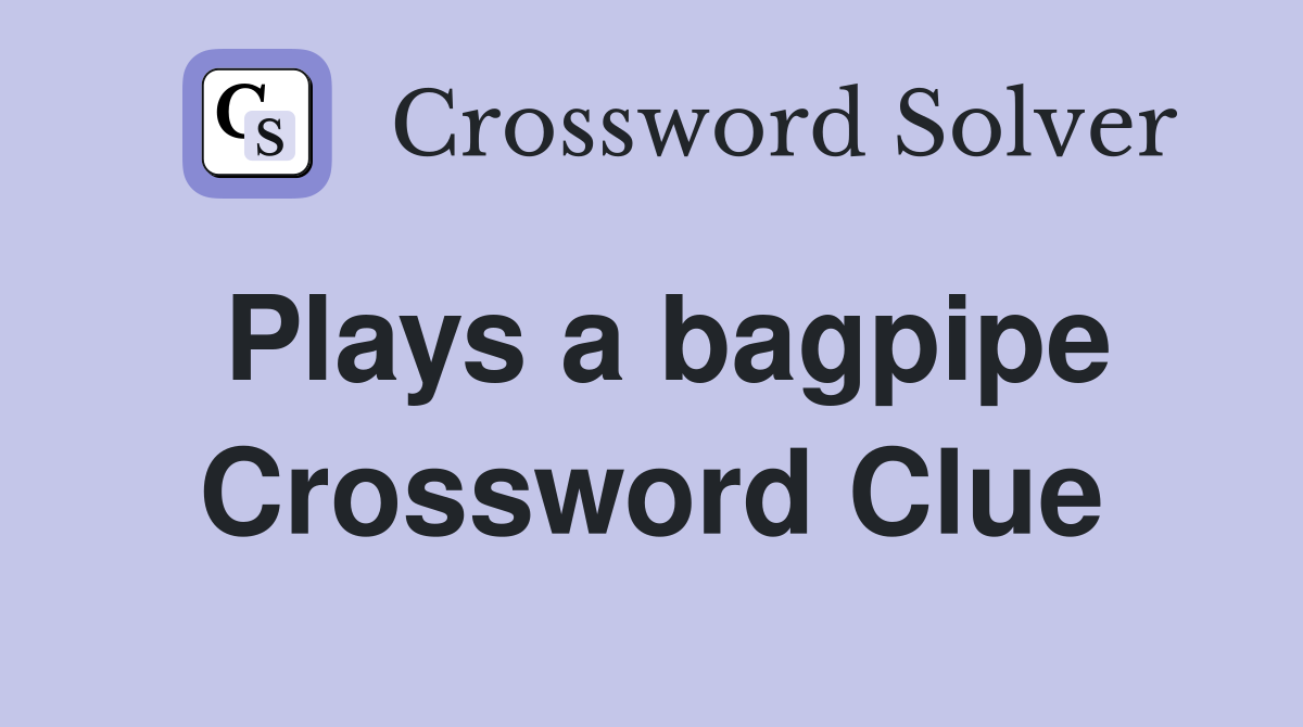 Plays a bagpipe Crossword Clue