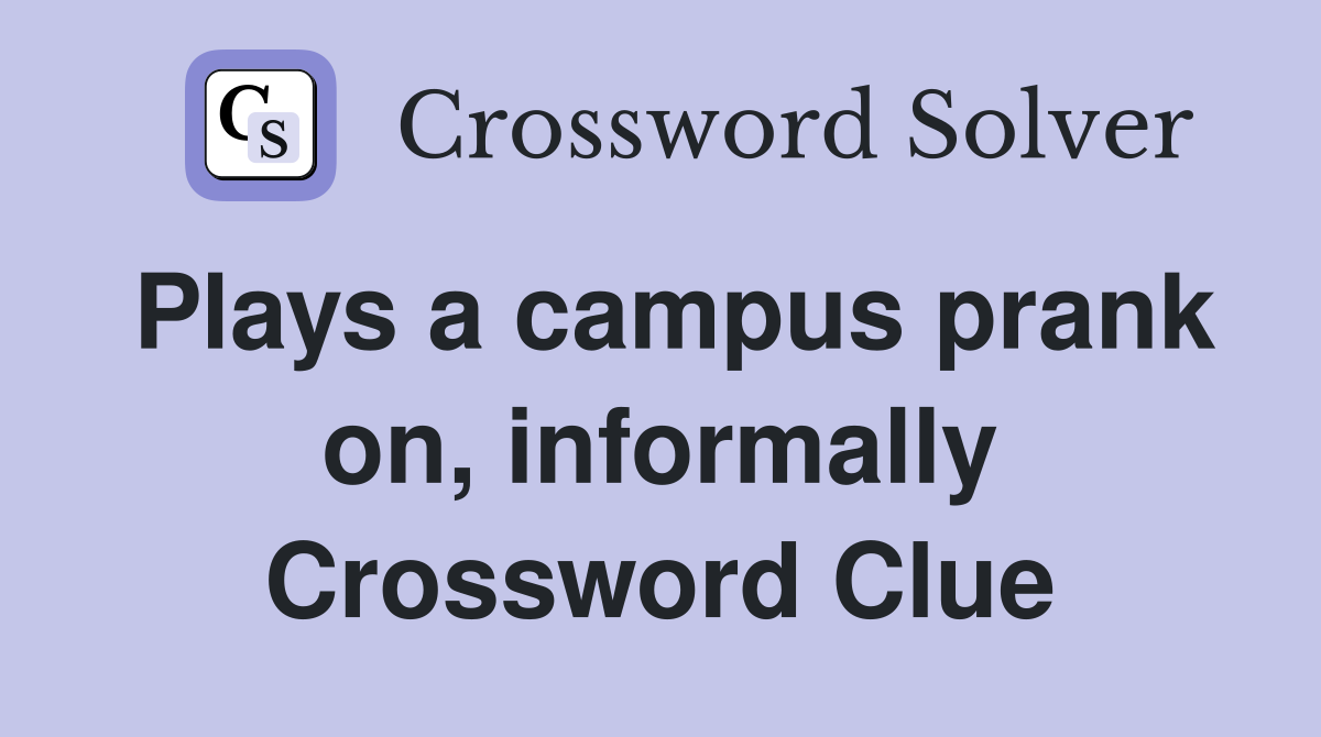 Plays a campus prank on, informally Crossword Clue