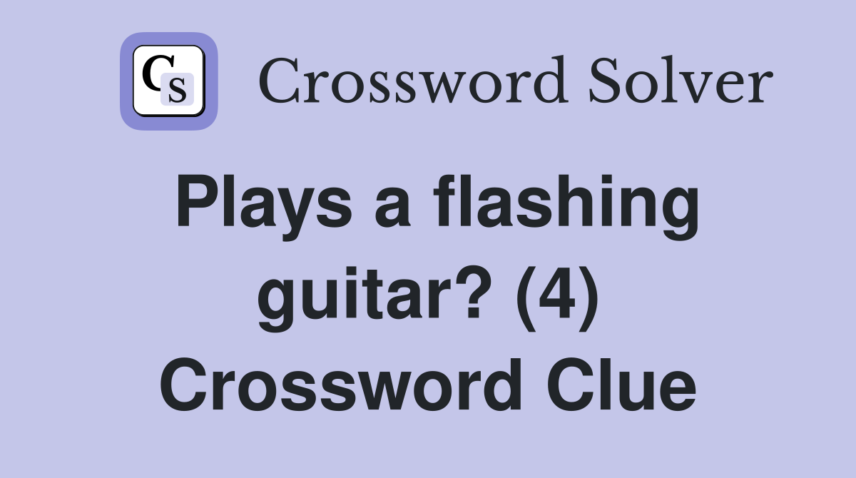 Plays a flashing guitar? (4) Crossword Clue