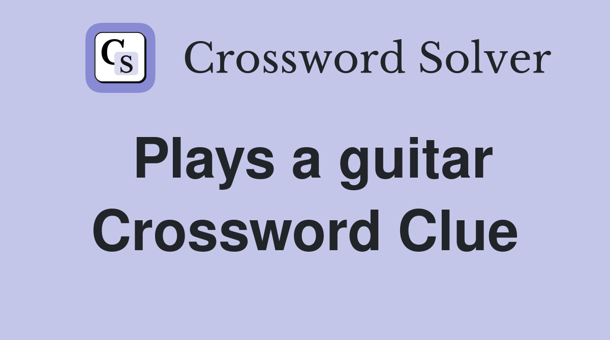 Plays a guitar Crossword Clue