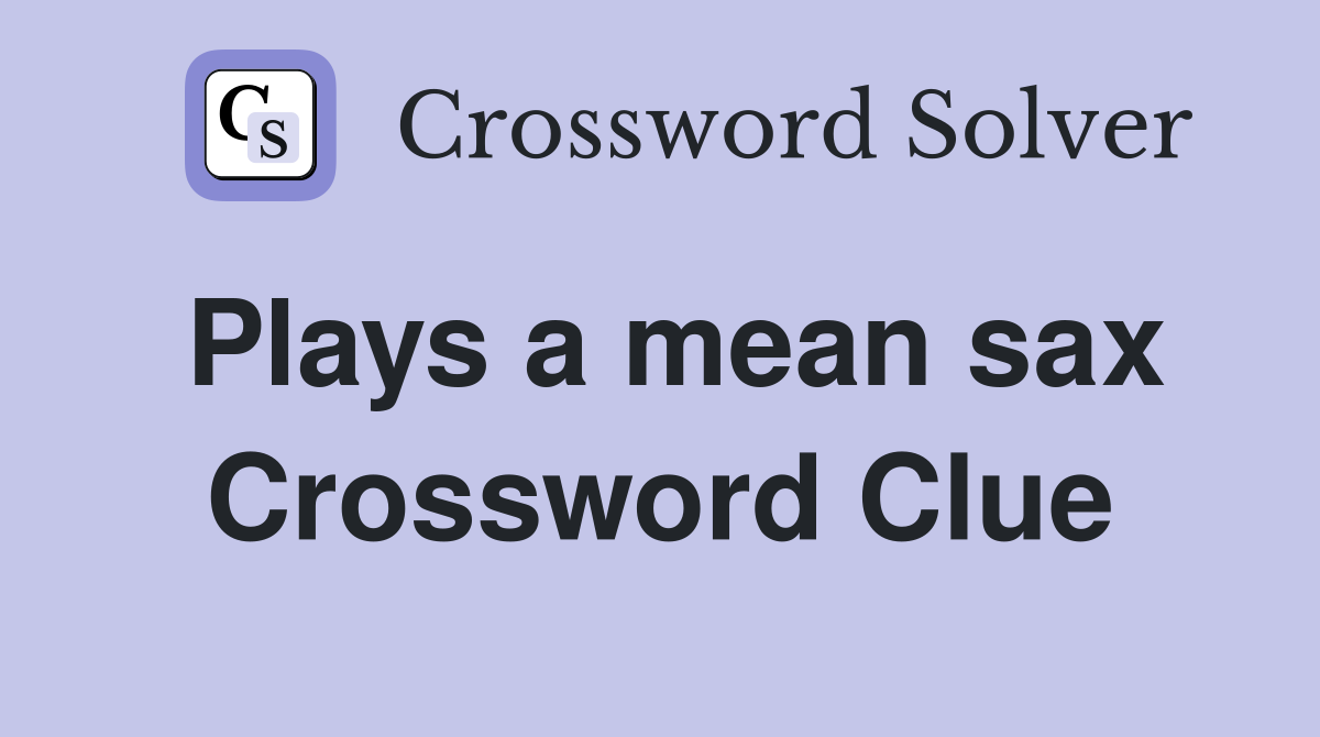 Plays a mean sax Crossword Clue