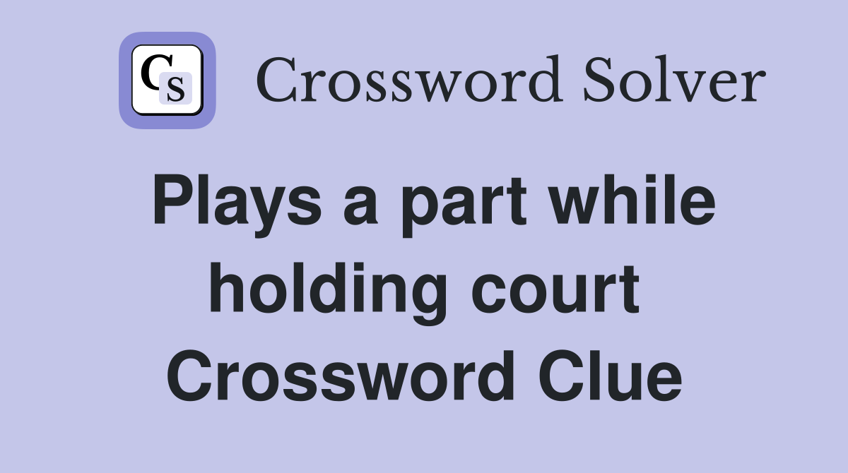 Plays a part while holding court Crossword Clue